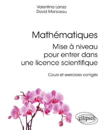 Mathématiques : mise à niveau pour entrer dans une licence scientifique : cours et exercices corrigés Mathématiques : mise à niveau pour entrer dans une licence scientifique : cours et exercices corrigés