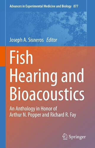 Fish hearing and bioacoustics : an anthology in honor of Arthur N. Popper and Richard R. Fay Fish hearing and bioacoustics : an anthology in honor of Arthur N. Popper and Richard R. Fay